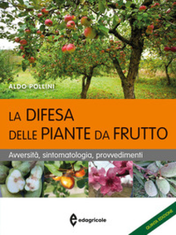 La difesa delle piante da frutto. Avversità, sintomatologia, provvedimenti