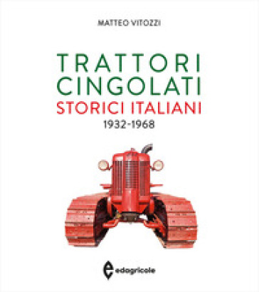 Trattori cingolati storici italiani (1932-1968). Ediz. a colori