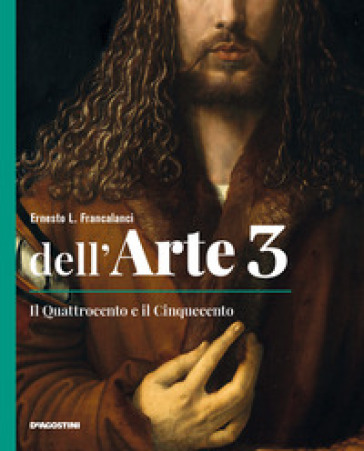 Dell'arte. Ediz. quinquennale. Con Quaderno competenze e Strumenti e metodi per la lettura delle opere. Per le Scuole superiori. Con e-book. Con espansione online. Vol. 3: Il Quattrocento e il Cinquecento