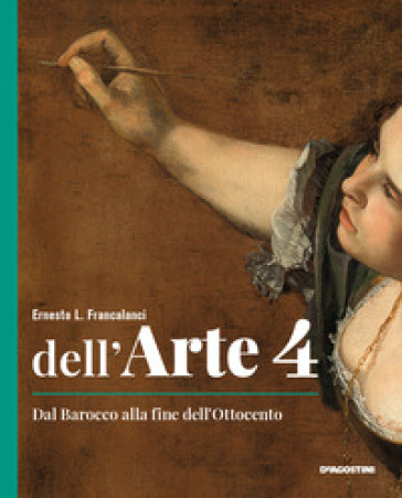 Dell'arte. Ediz. quinquennale. Per le Scuole superiori. Con e-book. Con espansione online. Vol. 4: Dal Barocco alla fine dell'Ottocento