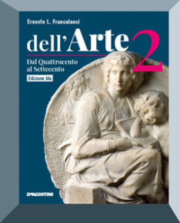 Dell'arte. Ediz. blu. Per le Scuole superiori. Con e-book. Con espansione online. Vol. 2: Dal Quattrocento al Settecento