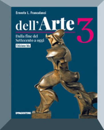 Dell'arte. Ediz. blu. Per le Scuole superiori. Con e-book. Con espansione online. Vol. 3: Dalla fine del Settecento ad oggi
