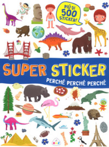Perché, perché, perché. Super sticker. Con adesivi. Ediz. a colori