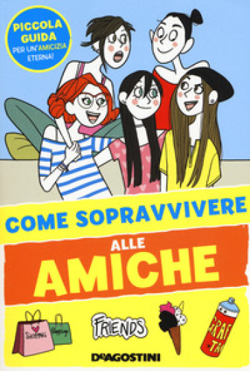 Come sopravvivere alle amiche. Ediz. a colori