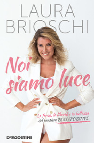 Noi Siamo Luce. La Forza, La Libertà E La Bellezza Del Pensiero Body Positive