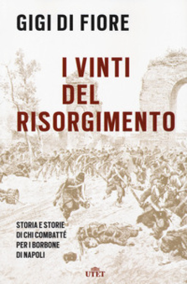 I vinti del Risorgimento. Storia e storie di chi combatté per i Borbone di Napoli. Nuova ediz.-0