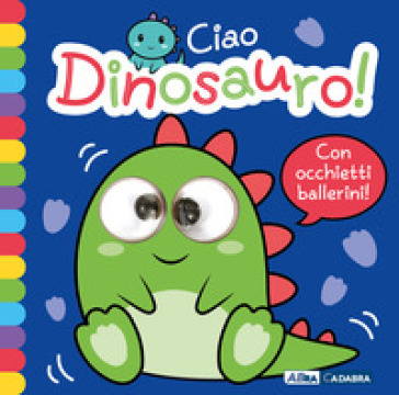 Ciao dinosauro! Occhietti ballerini. Ediz. a colori