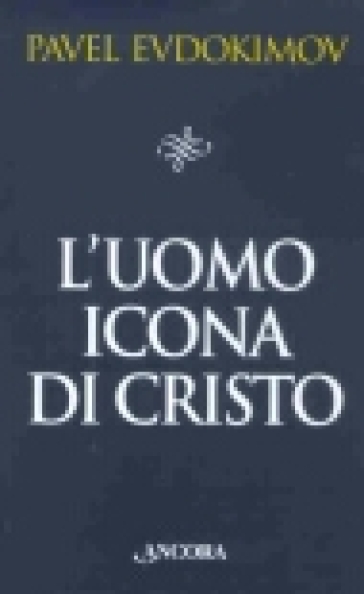 L'uomo icona di Cristo. Saggi di spiritualità