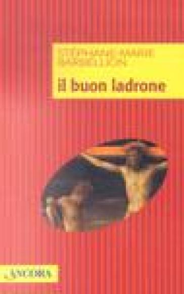Il buon ladrone. Il romanzo di una conversione dell'ultima ora