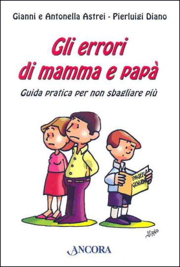 Gli errori di mamma e papà. Guida pratica per non sbagliare più