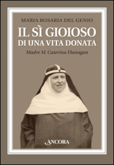 Il sì gioioso di una vita donata. Madre M. Caterina Flanagan