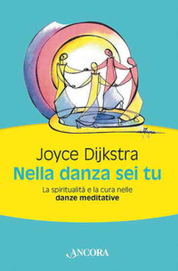 Nella Danza Sei Tu. La Spiritualità E La Cura Nelle Danze Meditative