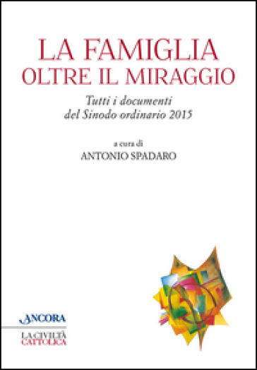 La famiglia oltre il miraggio. Tutti i documenti del sinodo ordinario 2015