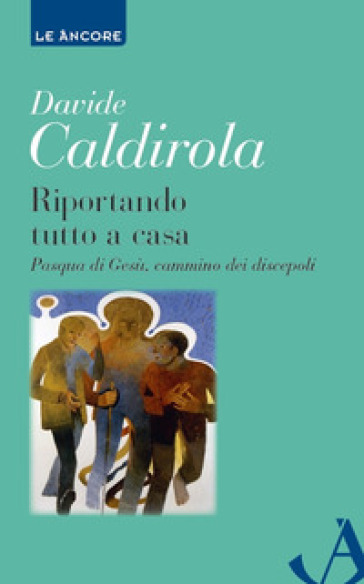 Riportando tutto a casa. Pasqua di Gesù, cammino dei discepoli