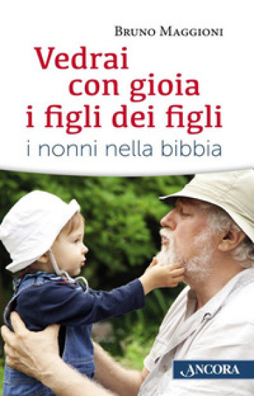 Vedrai con gioia i figli dei figli. I nonni nella Bibbia