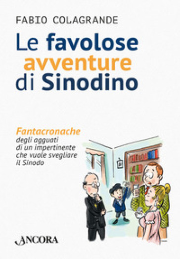 Le Favolose Avventure Di Sinodino. Fantacronache Degli Agguati Di Un Impertinente Che Vuole Svegliare Il Sinodo