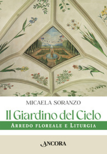 Il giardino del cielo. Arredo floreale e liturgia