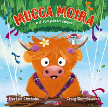 Mucca Moira e il suo pazzo sogno. Ediz. illustrata