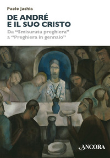 De André e il suo Cristo. Da «Smisurata preghiera» a «Preghiera in gennaio»