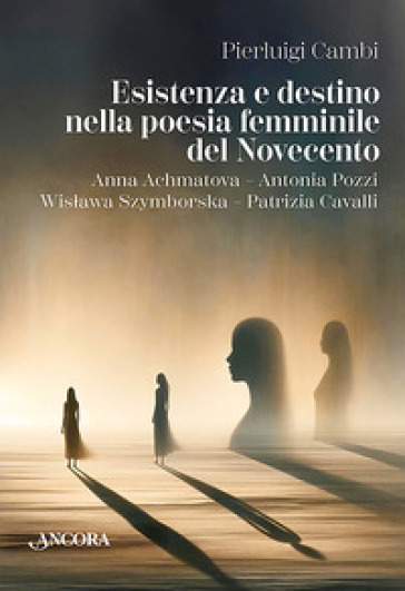 Esistenza e destino nella poesia femminile del Novecento. Anna Achmatova-Antonia Pozzi-Wis¿awa Szymborska-Patrizia Cavalli
