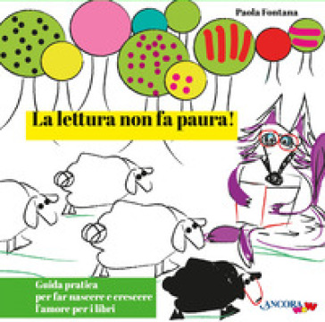 La lettura non fa paura! Guida pratica per far nascere e crescere l'amore per i libri. Ediz. illustrata