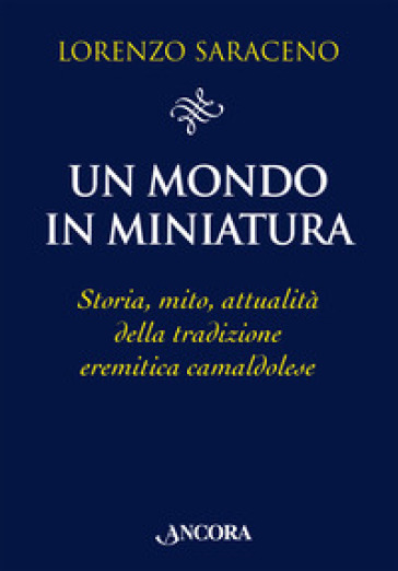Un mondo in miniatura. Storia, mito, attualità della tradizione eremitica camaldolese