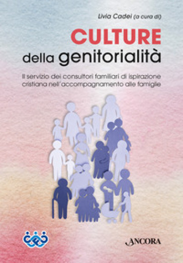 Culture della genitorialità. Il servizio dei consultori familiari di ispirazione cristiana nell'accompagnamento alle famiglie