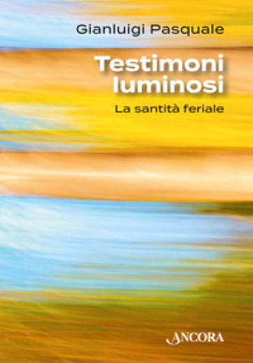 Testimoni luminosi. La santità feriale