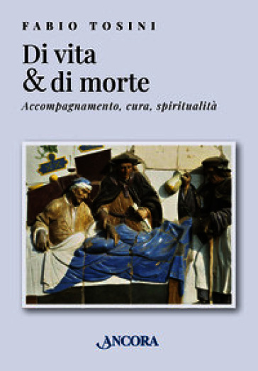 Di vita & di morte. Accompagnamento, cura, spiritualità
