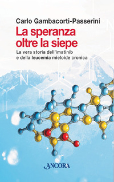 La speranza oltre la siepe. La vera storia dell'imatinib e della leucemia mieloide cronica