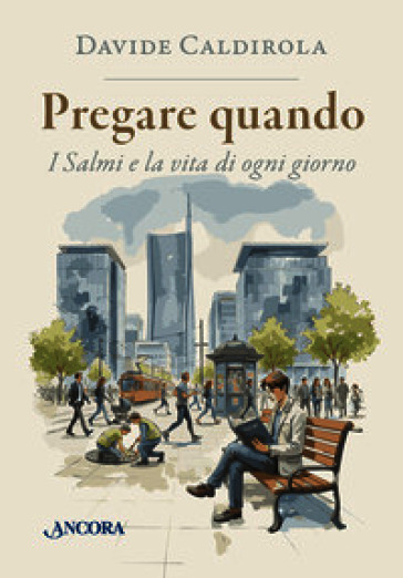 Pregare quando. I Salmi e la vita di ogni giorno
