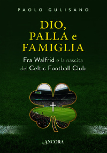 Dio, palla e famiglia. Fra Walfrid e la nascita del Celtic Football Club