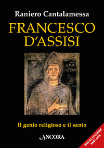 Francesco d'Assisi. Il genio religioso e il santo. Nuova ediz.