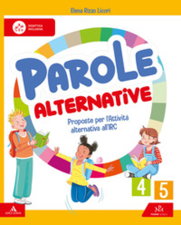 Parole alternative. Proposte per l'Attività alternativa all'IRC. Volume per le classi 4a e 5a. Per la 4 ¿ e 5 ¿ classe della Scuola elementare. Con e-book. Con espansione online