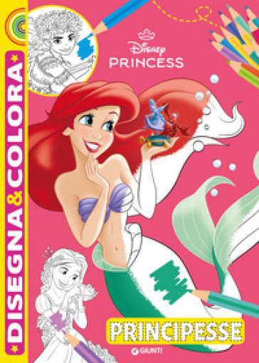 Principesse. Disney Princess. Disegna & colora. Ediz. a colori