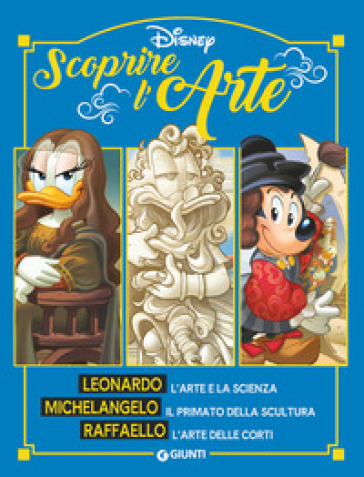 Scoprire l'arte. Leonardo. Michelangelo. Raffaello. Ediz. a colori