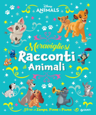 Meravigliosi racconti di animali. Storie di zampe, pinne e piume. Disney animals. Ediz. a colori