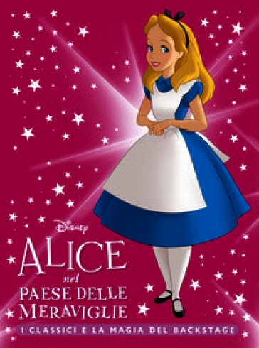 Alice nel Paese delle Meraviglie. I classici e la magia del backstage. Ediz. a colori