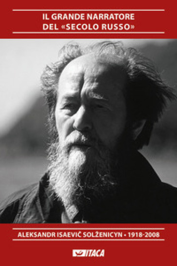 Il grande narratore del «secolo russo». Aleksandr Isaevi¿ Solženicyn 1918-2008