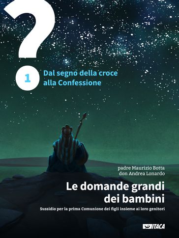 Le domande grandi dei bambini. Sussidio per la prima Comunione dei figli insieme ai loro genitori. Volume 1
