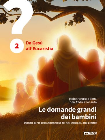 Le domande grandi dei bambini. Sussidio per la prima Comunione dei figli insieme ai loro genitori. Volume 2