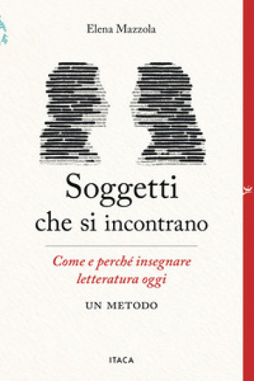 Soggetti che si incontrano. Come e perché insegnare letteratura oggi. Un metodo