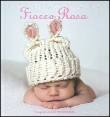 I miei primi passi nella vita. Fiocco rosa. Ediz. illustrata