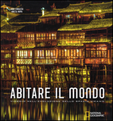 Abitare il mondo. Viaggio nell'evoluzione dello spazio umano. Ediz. illustrata