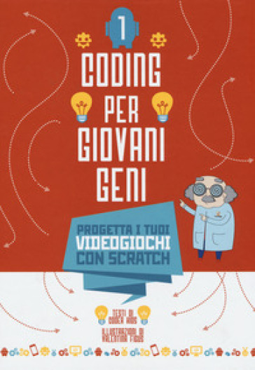 Coding per giovani geni. Ediz. a colori. Vol. 1: Progetta i tuoi videogiochi con Scratch