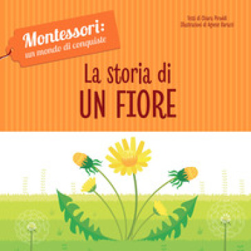La storia di un fiore. Montessori: un mondo di conquiste. Ediz. a colori