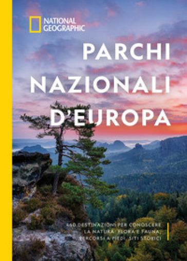 Parchi nazionali d'Europa. 460 destinazioni per conoscere la natura: flora e fauna, percorsi a piedi, siti storici. Ediz. a colori