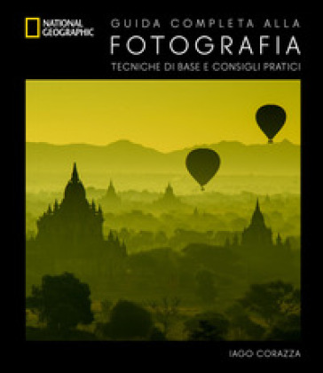 Guida completa alla fotografia. Tecniche di base e consigli pratici. Ediz. a colori