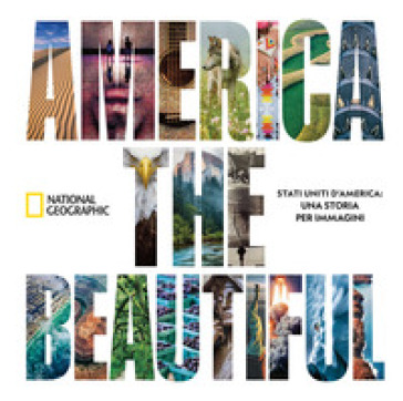 America the beautiful. Stati Uniti d'America: una storia per immagini. Ediz. a colori