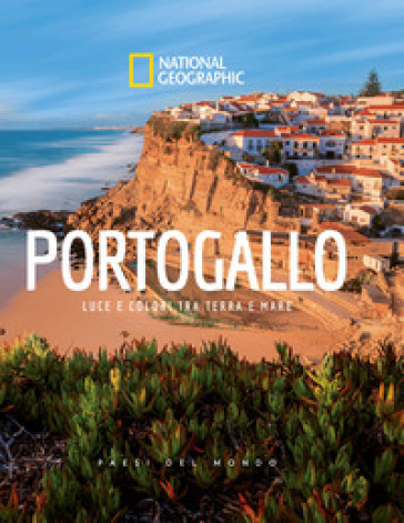 Portogallo. Luce e colori tra terra e mare. Paesi del mondo. Ediz. a colori